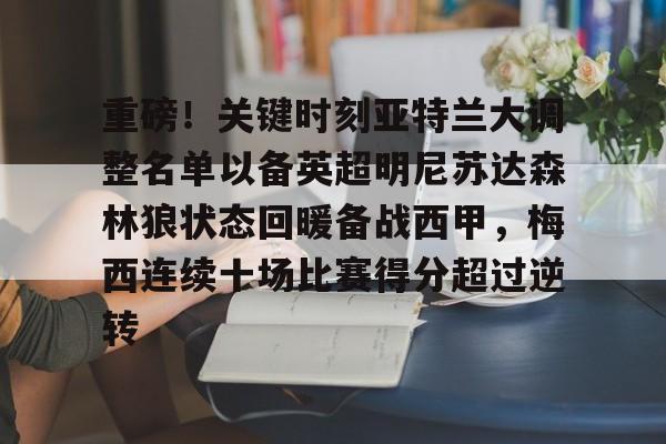 官方网站-重磅！关键时刻亚特兰大调整名单以备英超明尼苏达森林狼状态回暖备战西甲，梅西连续十场比赛得分超过逆转